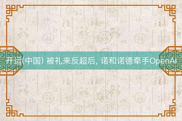开运(中国) 被礼来反超后， 诺和诺德牵手OpenAI