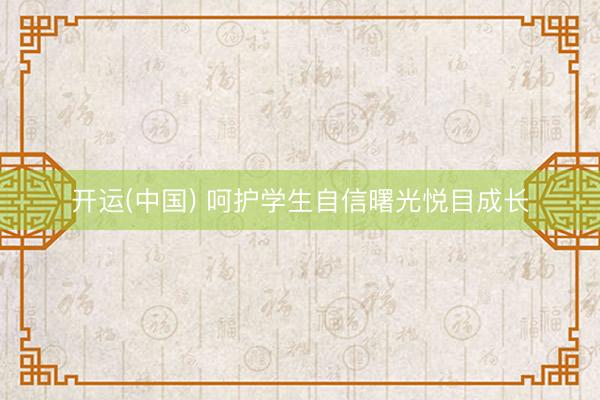 开运(中国) 呵护学生自信曙光悦目成长