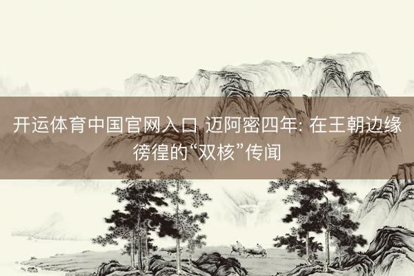 开运体育中国官网入口 迈阿密四年: 在王朝边缘徬徨的“双核”传闻
