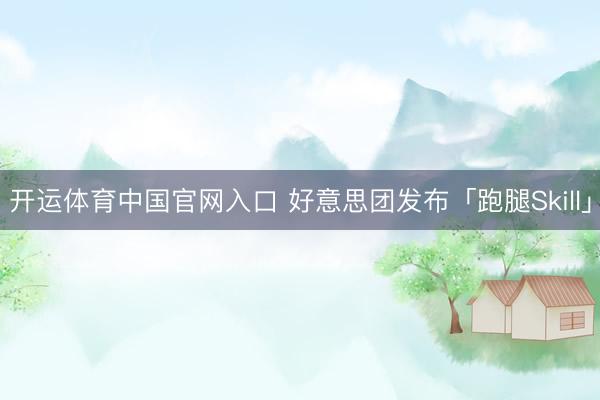 开运体育中国官网入口 好意思团发布「跑腿Skill」